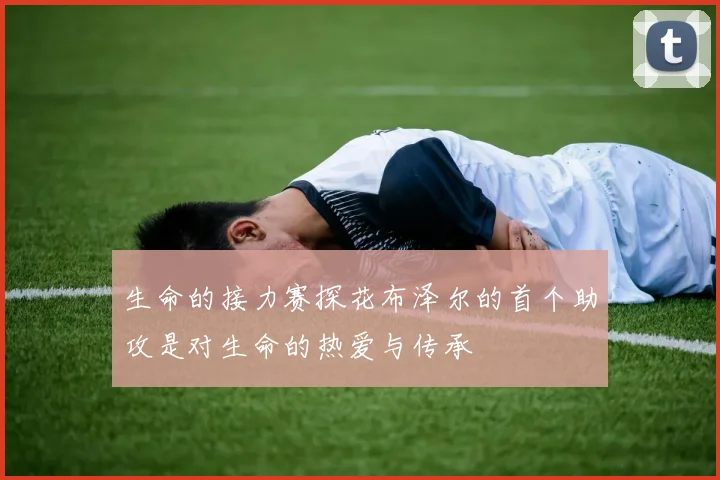 生命的接力赛探花布泽尔的首个助攻是对生命的热爱与传承