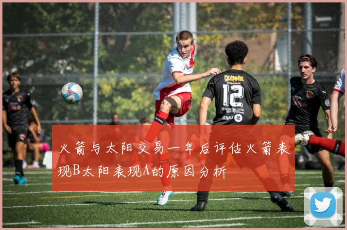 火箭与太阳交易一年后评估火箭表现B太阳表现A的原因分析