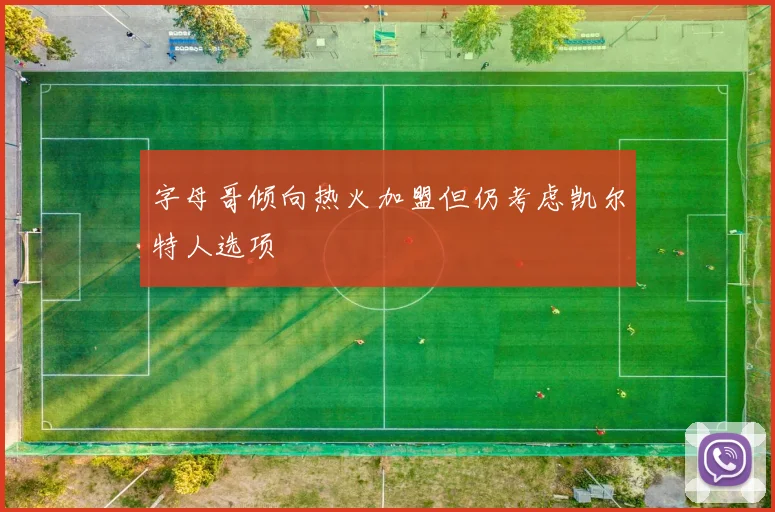 字母哥倾向热火加盟但仍考虑凯尔特人选项